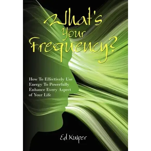 What's Your Frequency?: How To Effectively Use Energy To Powerfully Enhance Every Aspect of Your Life - Hardcover | Books | Wiccan Center