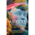 Astral Projection for Beginners: Guide to Travel in Mysterious Worlds and Contact Your Loved Ones (Ultimate Guide to Separating From Your Physical Bod - Paperback | Books | Wiccan Center