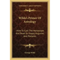 Wilde's Primer Of Astrology: How To Cast The Horoscope And Read Its Happy Auguries And Portents - Paperback | Books | Wiccan Center