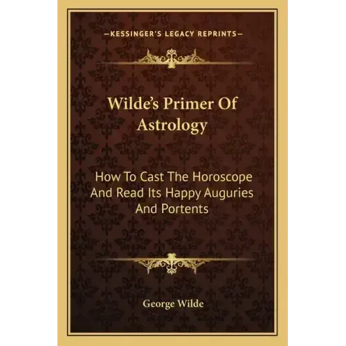 Wilde's Primer Of Astrology: How To Cast The Horoscope And Read Its Happy Auguries And Portents - Paperback | Books | Wiccan Center