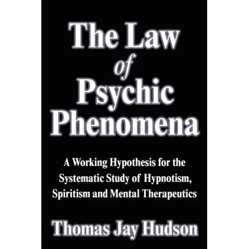 The Law of Psychic Phenomena: A Working Hypothesis for the Systematic Study of Hypnotism, Spiritism and Mental Therapeutics - Paperback | Books | Wiccan Center