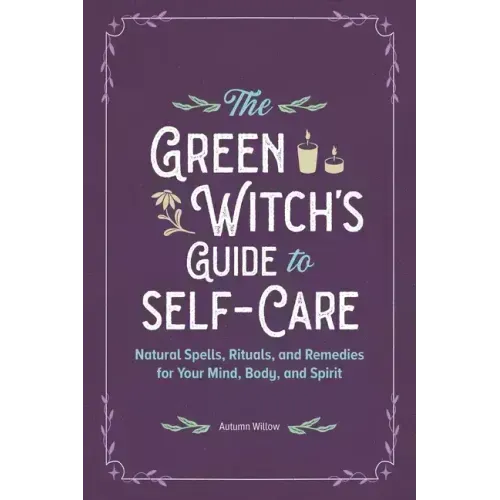 The Green Witch's Guide to Self-Care: Natural Spells, Rituals, and Remedies for Your Mind, Body, and Spirit - Paperback | Books | Wiccan Center