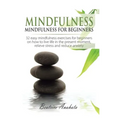 Mindfulness: Mindfulness for beginners: 32 Easy Mindfulness Exercises for Beginners on How to Live Life in the Present Moment, Reli - Hardcover