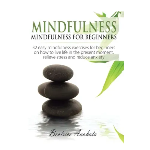 Mindfulness: Mindfulness for beginners: 32 Easy Mindfulness Exercises for Beginners on How to Live Life in the Present Moment, Reli - Hardcover