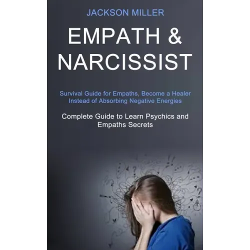 Empath and Narcissist: Survival Guide for Empaths, Become a Healer Instead of Absorbing Negative Energies (Complete Guide to Learn Psychics a - Paperback | Books | Wiccan Center