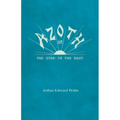 Azoth - Or, The Star in the East: Embracing the First Matter of the Magnum Opus, the Evolution of Aphrodite-Urania, the Supernatural Generation of the - Paperback