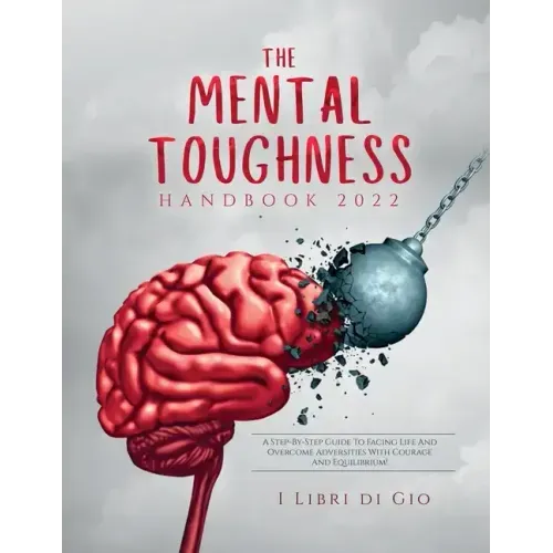 The Mental Toughness Handbook 2022: A Step-By-Step Guide to Facing Life and Overcome Adversities with Courage and Equilibrium! - Paperback