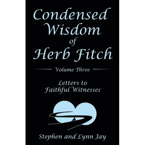 Condensed Wisdom of Herb Fitch Volume Three: Letters to Faithful Witnesses - Paperback