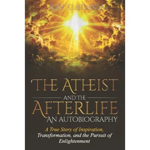 The Atheist and the Afterlife - an Autobiography: A True Story of Inspiration, Transformation, and the Pursuit of Enlightenment - Paperback | Books | Wiccan Center