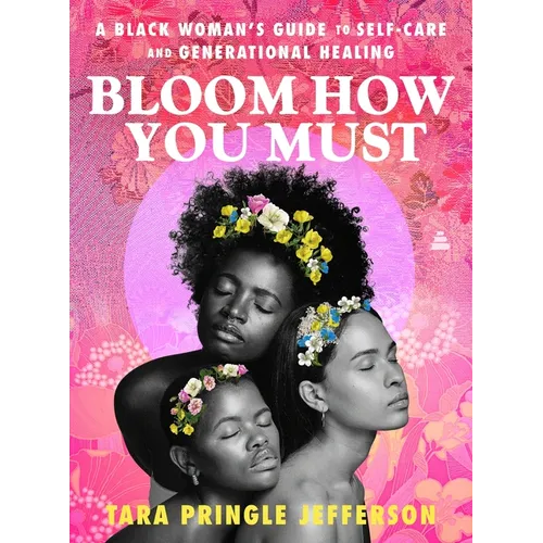 Bloom How You Must: A Black Woman's Guide to Self-Care and Generational Healing - Hardcover | Books | Wiccan Center