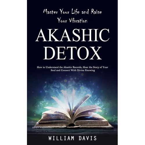 Akashic Records: Master Your Life and Raise Your Vibration (How to Understand the Akashic Records, Hear the Story of Your Soul and Conn - Paperback | Books | Wiccan Center