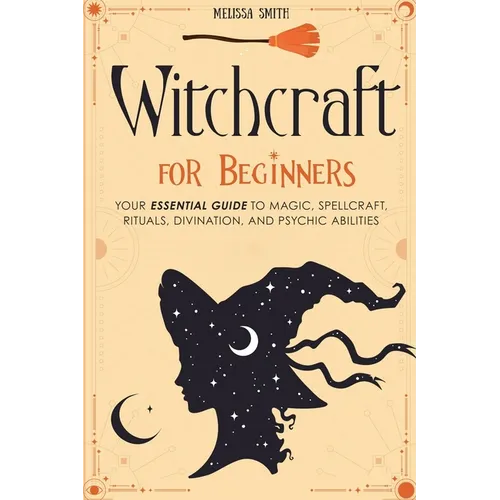 Witchcraft for Beginners: Your Essential Guide to Magic, Spellcraft, Rituals, Divination, and Psychic Abilities - Paperback | Books | Wiccan Center