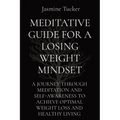 Meditative Guide for a Losing Weight Mindset: A Journey Through Meditation and Self-Awareness to Achieve Optimal Weight Loss and Healthy Living - Paperback | Books | Wiccan Center