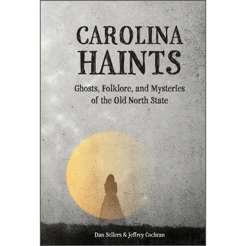Carolina Haints: Ghosts, Folklore, and Mysteries of the Old North State - Hardcover
