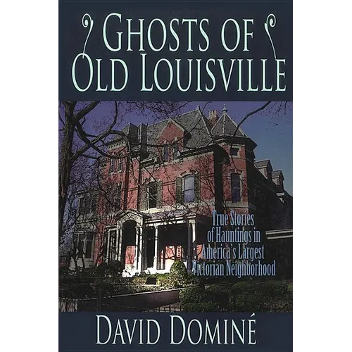 Ghosts of Old Louisville: True Stories of Hauntings in America's Largest Victorian Neighborhood - Paperback | Books | Wiccan Center