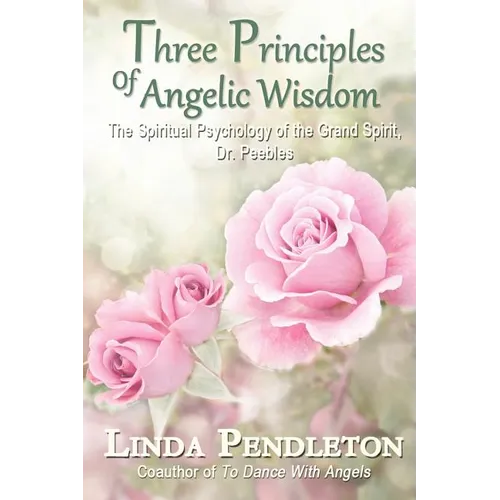 Three Principles of Angelic Wisdom: The Spiritual Psychology of the Grand Spirit, Dr. Peebles - Paperback | Books | Wiccan Center