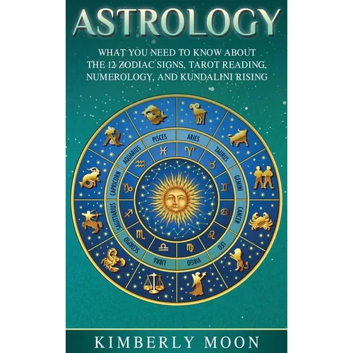 Astrology: What You Need to Know About the 12 Zodiac Signs, Tarot Reading, Numerology, and Kundalini Rising - Hardcover | Books | Wiccan Center