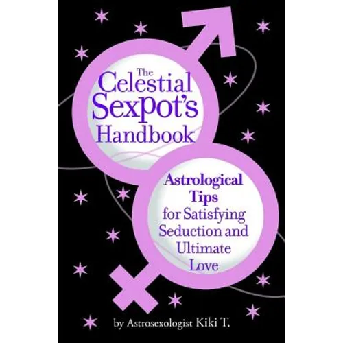 The Celestial Sexpot's Handbook: Astrological Tips for Satisfying Seduction and Ultimate Love - Paperback | Books | Wiccan Center