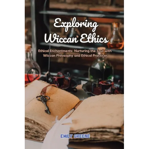 Exploring Wiccan Ethics: Ethical Enchantments: Nurturing the Soul with Wiccan Philosophy and Ethical Practices - Paperback | Books | Wiccan Center