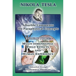 Nikola Tesla: Afterlife Comments on Paraphysical Concepts: Volume Three, Multi-dimensional Field Effects and Human Experience - Paperback | Books | Wiccan Center
