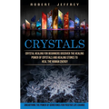 Crystals: Crystal Healing for Beginners Discover the Healing Power of Crystals and Healing Stones to Heal the Human Energy (Unearthing the Power of Ge - Paperback | Books | Wiccan Center
