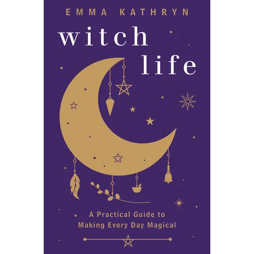Witch Life: A Practical Guide to Making Every Day Magical - Paperback