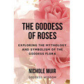 The Goddess of Roses: Exploring the Mythology and Symbolism of the Goddess Flora - Paperback | Books | Wiccan Center