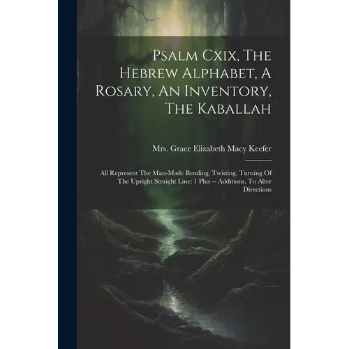 Psalm Cxix, The Hebrew Alphabet, A Rosary, An Inventory, The Kaballah: All Represent The Man-made Bending, Twisting, Turning Of The Upright Straight L - Paperback | Books | Wiccan Center