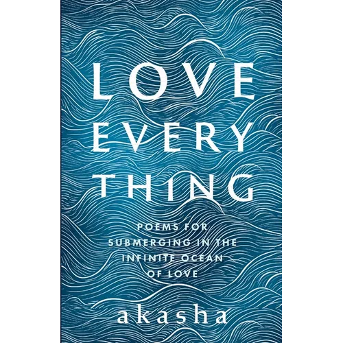 Love Everything: Poems for Submerging in the Infinite Ocean of Love - Paperback