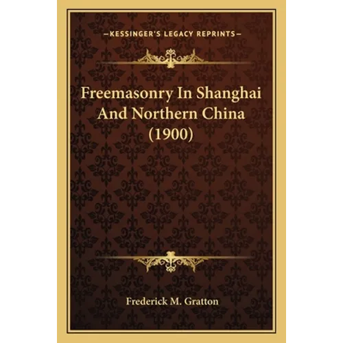 Freemasonry In Shanghai And Northern China (1900) - Paperback | Books | Wiccan Center