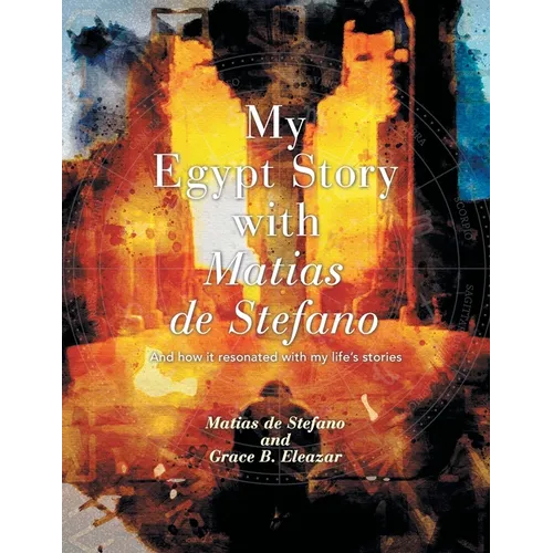 My Egypt Story with Matias de Stefano: And How It Resonated with My Life's Stories - Paperback
