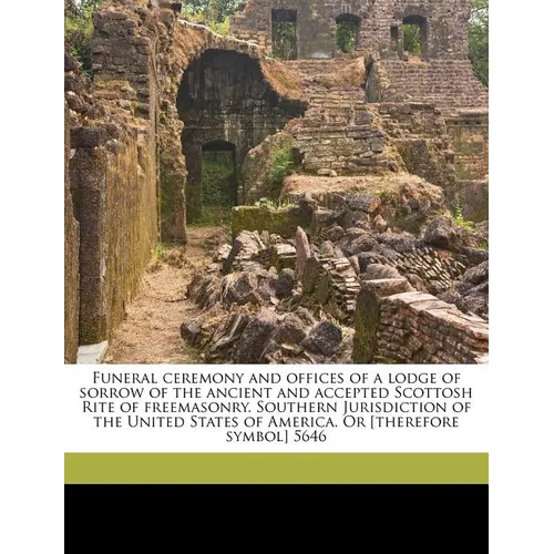 Funeral Ceremony and Offices of a Lodge of Sorrow of the Ancient and Accepted Scottosh Rite of Freemasonry. Southern Jurisdiction of the United States - Paperback | Books | Wiccan Center