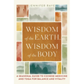 Wisdom of the Earth, Wisdom of the Body: A Seasonal Guide to Chinese Medicine and Yoga for Balance and Vitality - Paperback | Books | Wiccan Center
