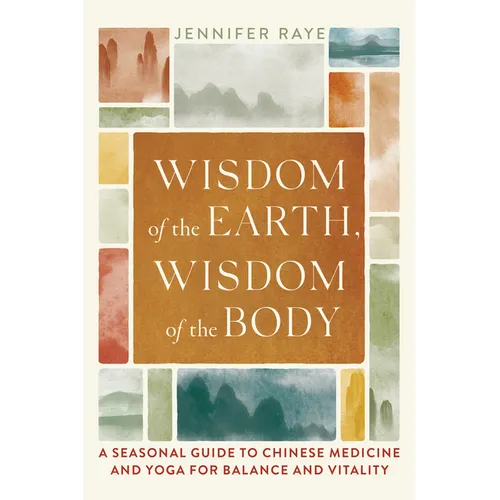 Wisdom of the Earth, Wisdom of the Body: A Seasonal Guide to Chinese Medicine and Yoga for Balance and Vitality - Paperback | Books | Wiccan Center
