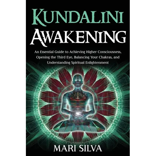 Kundalini Awakening: An Essential Guide to Achieving Higher Consciousness, Opening the Third Eye, Balancing Your Chakras, and Understanding - Paperback | Books | Wiccan Center