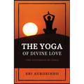 The Yoga of Divine Love: The Synthesis of Yoga - Paperback | Books | Wiccan Center