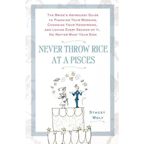 Never Throw Rice at a Pisces: The Bride's Astrology Guide to Planning Your Wedding, Choosing Your Honeymoon, and Loving Every Second of It, No Matter - Paperback | Books | Wiccan Center