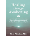 Healing through Awakening: A Journey of Spiritual Awakening, and a Comprehensive Guide for Healing the Mind, Body, and Spirit - Paperback | Books | Wiccan Center