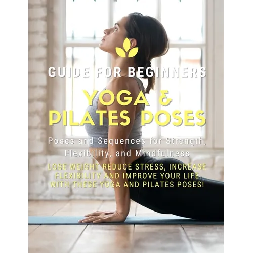 Yoga and Pilates Poses - Yoga Guide for Beginners: 101 Poses and Sequences for Strength, Flexibility, and Mindfulness: Pilates and Yoga, lose weight r - Paperback | Books | Wiccan Center