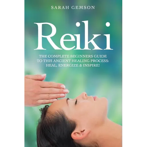 Reiki: The Complete Beginners Guide to This Ancient Healing Process: Heal, Energize and Inspire! - Paperback | Books | Wiccan Center