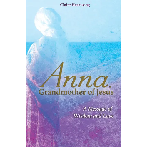 Anna, Grandmother of Jesus: A Message of Wisdom and Love - Paperback | Books | Wiccan Center