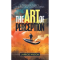 The Art of Perception: A Formidable Guide to Understanding Yourself and Others - Paperback