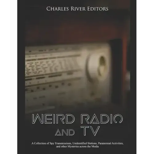 Weird Radio and Television: A Collection of Spy Transmissions, Unidentified Stations, Paranormal Activities, and other Mysteries across the Media - Paperback | Books | Wiccan Center