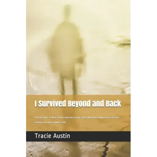 I Survived Beyond and Back: True Accounts of Near-Death Experiences from Those Who Have Glimpsed the Afterlife - Paperback