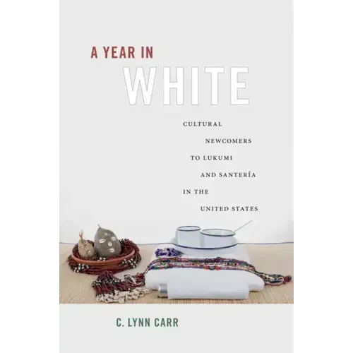 A Year in White: Cultural Newcomers to Lukumi and Santería in the United States - Paperback | Books | Wiccan Center