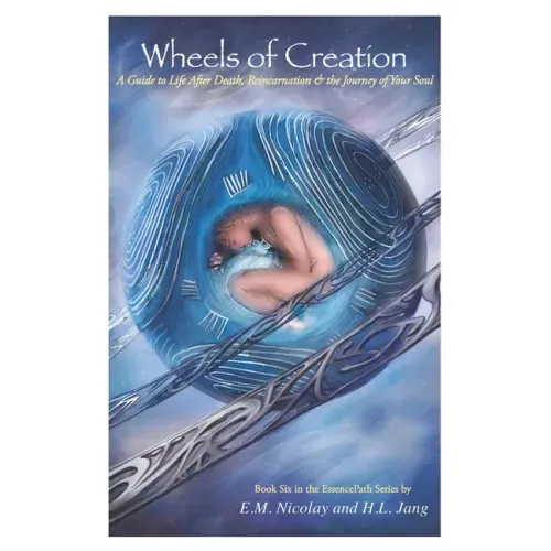 Wheels of Creation: A Guide to Life After Death, Reincarnation & the Journey of Your Soul - Paperback