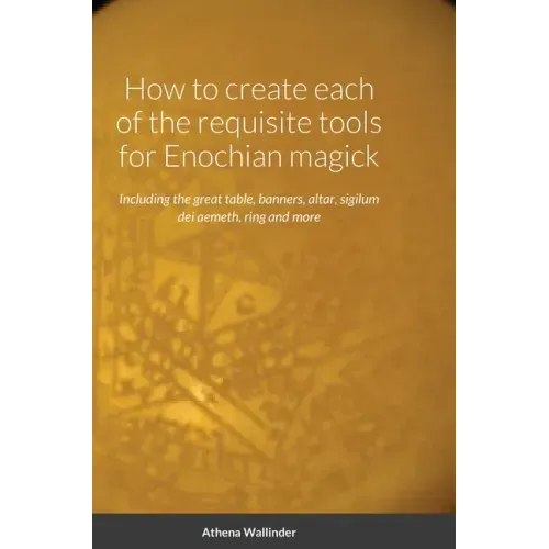 How to create each of the requisite tools for Enochian magick: Including the great table, banners, altar, sigilum dei aemeth, ring and more - Hardcover | Books | Wiccan Center