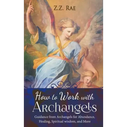 How to Work with Archangels: Guidance from Archangels for Abundance, Healing, Spiritual Wisdom, and More - Paperback | Books | Wiccan Center