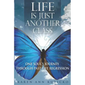Life Is Just Another Class: One Soul's Journey Through Past Life Regression - Paperback