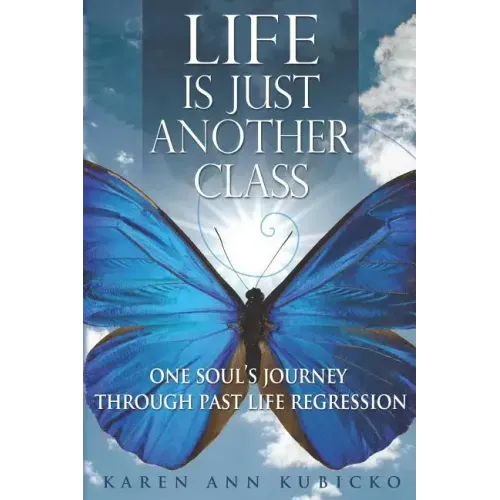 Life Is Just Another Class: One Soul's Journey Through Past Life Regression - Paperback